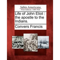Life of John Eliot: The Apostle to the Indians.