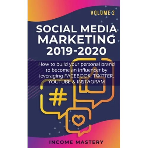 Social Media Marketing 2019-2020: How to build your personal brand to become an influencer by leveraging Facebook, Twitter, YouTube & Instagram Volume
