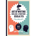 The Art of Writing English Literature Essays: For Gcse