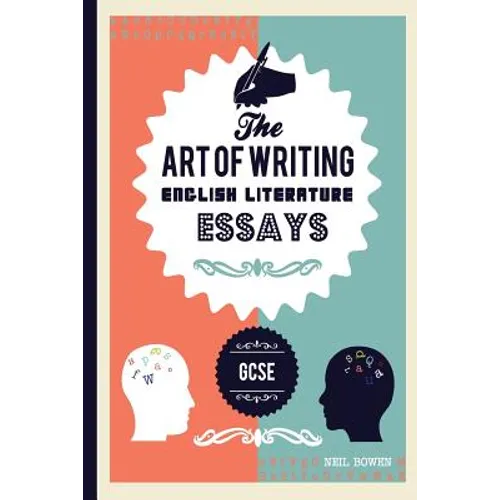 The Art of Writing English Literature Essays: For Gcse