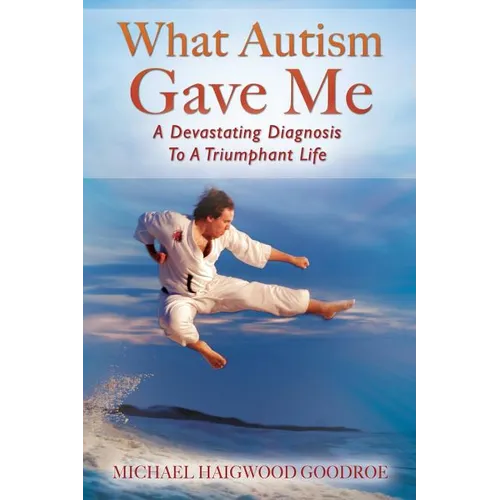 What Autism Gave Me: A Devastating Diagnosis To A Triumphant Life