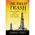 Oil Field Trash Roughneck Tales From The Rig Floor