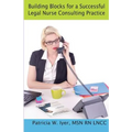 Building Blocks for a Successful Legal Nurse Consulting Practice