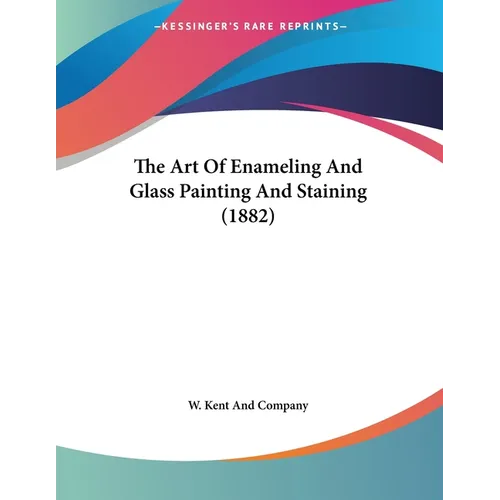 The Art Of Enameling And Glass Painting And Staining (1882)