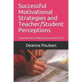 Successful Motivational Strategies and Teacher/Student Perceptions: Action Research (National University 2013)
