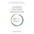 Learner-Centered Innovation: Spark Curiosity, Ignite Passion and Unleash Genius