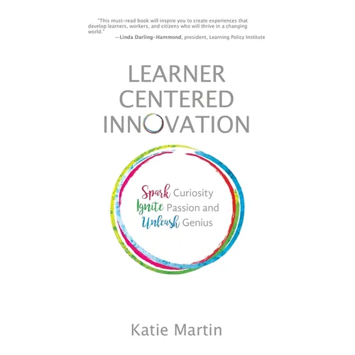 Learner-Centered Innovation: Spark Curiosity, Ignite Passion and Unleash Genius
