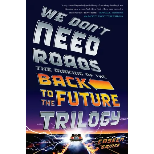 We Don't Need Roads: The Making of the Back to the Future Trilogy