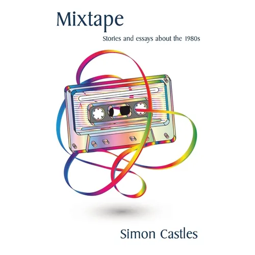 Mixtape: Stories and essays about the 1980s