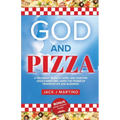 God and Pizza: A Testimony in Faith, Hope, and Love for Jesus Christ and Using the Power of Prayer in Life and Business