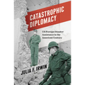 Catastrophic Diplomacy: Us Foreign Disaster Assistance in the American Century
