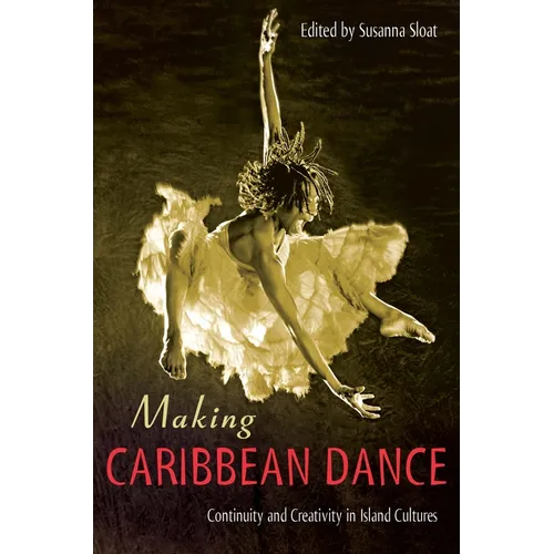 Making Caribbean Dance: Continuity and Creativity in Island Cultures