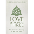 Love in the Key of Three: The Trinitarian Theology of Wm. Paul Young