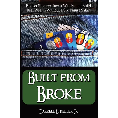 Built from Broke: Budget Smarter, Invest Wisely, and Build Real Wealth Without a Six-Figure Salary