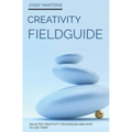 Creativity Fieldguide: Powerful Creativity Techniques And How to Use Them