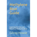 Methylene Blue Guide: Exploring the Uses and Benefits of Methylene Blue