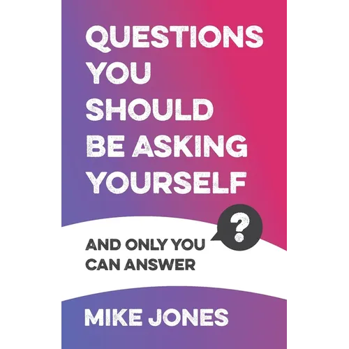Questions You Should Be Asking Yourself: And Only You Can Answer