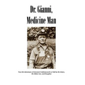 Dr. Gianni, Medicine Man: True Life Adventures of Giovanni Colafranceschi as Told by His Sisters, His Oldest Son, and Daughter