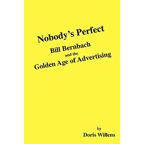 Nobody's Perfect: Bill Bernbach and the Golden Age of Advertising