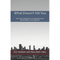 What Doesn't Kill You: One Cop's Perspective on Homelessness, Mental Illness, and Addiction