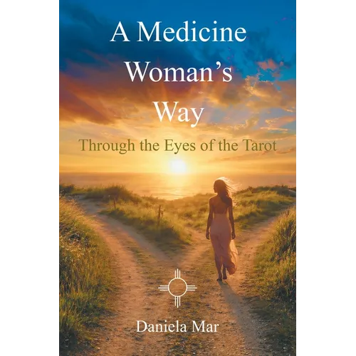 A Medicine Woman's Way: Through the Eyes of the Tarot