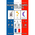 Numbers, Shapes and Colors - English to French Flash Card Book: Black and White Edition - French for Kids