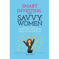 Smart Investing for Savvy Women: Step-by-Step Guide from Basics to Action Plan