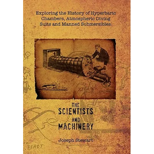 Exploring the History of Hyperbaric Chambers, Atmospheric Diving Suits and Manned Submersibles: The Scientists and Machinery