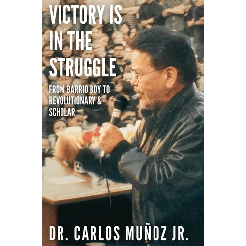 Victory Is in the Struggle: From Barrio Boy to Revolutionary & Scholar