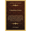 Columbian Orator: Containing A Variety of Original and Selected Pieces together with Rules Calculated to Improve Youth and Others in the