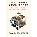 The Dream Architects: Adventures in the Video Game Industry