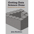 Getting Data Science Done: Managing Projects From Ideas to Products