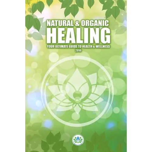 Natural & Holistic Healing: The Ultimate Guide to Health & Wellness