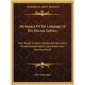 Dictionary Of The Language Of The Micmac Indians: Who Reside In Nova Scotia, New Brunswick, Prince Edward Island, Cape Breton And Newfoundland