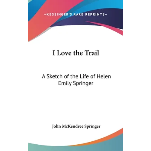 I Love the Trail: A Sketch of the Life of Helen Emily Springer
