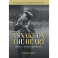 A Snake on the Heart: History, Mystery, and Truth: The Entangled Journeys of a Biographer and His Nazi Subject