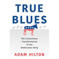 True Blues: The Contentious Transformation of the Democratic Party