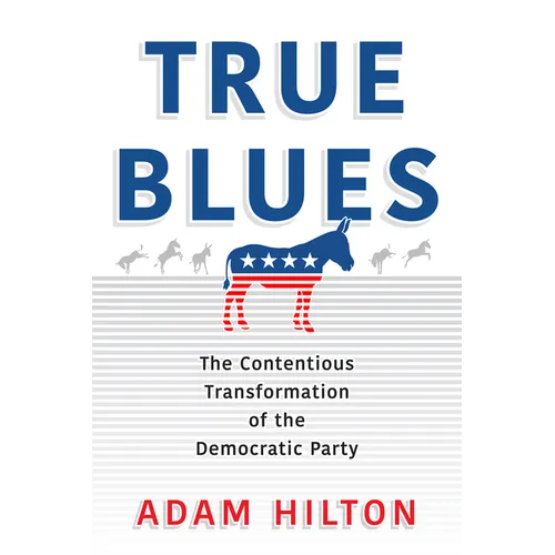 True Blues: The Contentious Transformation of the Democratic Party