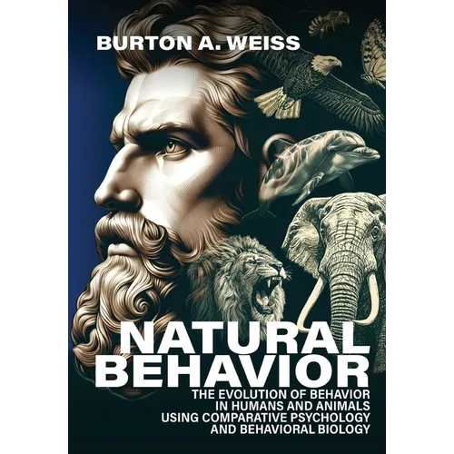 Natural Behavior: The Evolution of Behavior in Humans and Animals using Comparative Psychology and Behavioral Biology