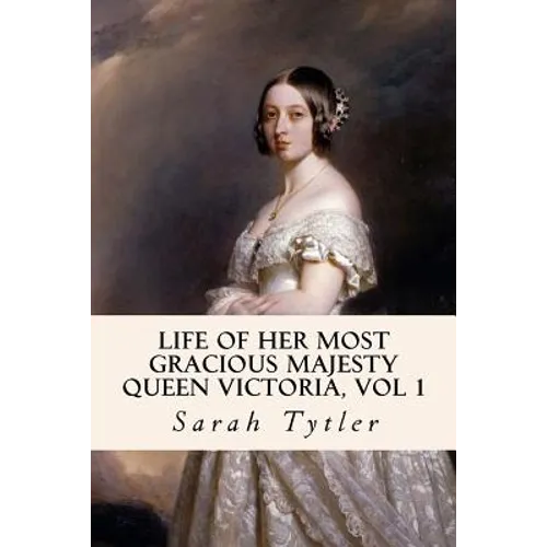 Life of Her Most Gracious Majesty Queen Victoria, Vol 1
