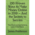 150 Proven Ways to Make Money Online in 2019 - And the Secrets to Success: The Most Comprehensive List In the World