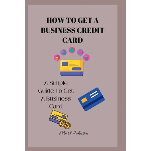How to Get a Business Credit Card: A Simple Guide To Get A Business Credit Card