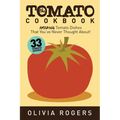The Tomato Cookbook (2nd Edition): 33 Amazing Tomato Dishes That You've Never Thought About!