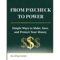 From Paycheck to Power: Simple Ways to Make, Save, and Protect Your Money