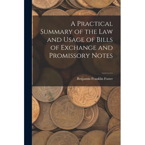 A Practical Summary of the Law and Usage of Bills of Exchange and Promissory Notes