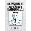 Gen. Park Chung-Hee and South Korea's Han River Miracle