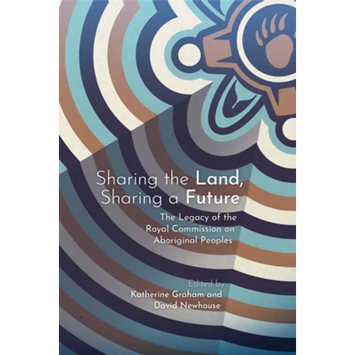 Sharing the Land, Sharing a Future: The Legacy of the Royal Commission on Aboriginal Peoples