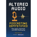 Altered Audio: Podcasting Demystified: Clear Advice, Real Tools, and Zero Gatekeeping