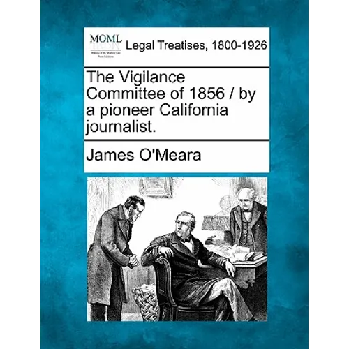 The Vigilance Committee of 1856 / By a Pioneer California Journalist.
