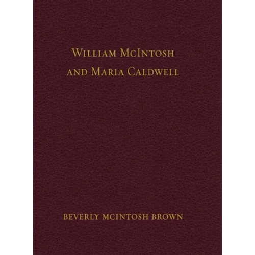 William McIntosh and Maria Caldwell McIntosh: The Life and Journey of William and Maria Caldwell McIntosh From Lanark, Ontario, Canada to Mount Pleasa